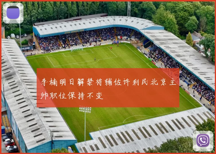 李楠明日解禁将辅佐许利民北京主帅职位保持不变