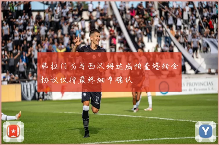 弗拉门戈与西汉姆达成帕奎塔转会协议仅待最终细节确认